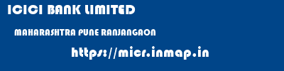 ICICI BANK LIMITED  MAHARASHTRA PUNE RANJANGAON   micr code